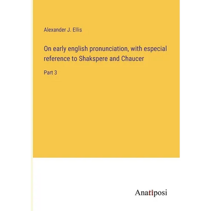 On early english pronunciation, with especial reference to Shakspere and Chaucer: Part 3 - Paperback
