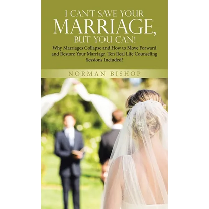 I Can't Save Your Marriage, but You Can!: Why Marriages Collapse and How to Move Forward and Restore Your Marriage. Ten Real Life Counseling Sessions - Hardcover