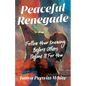 Peaceful Renegade: Follow Your Knowing Before Others Define It For You - Paperback