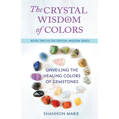 The Crystal Wisdom of Colors: Unveiling the Healing Colors of Gemstones - Paperback