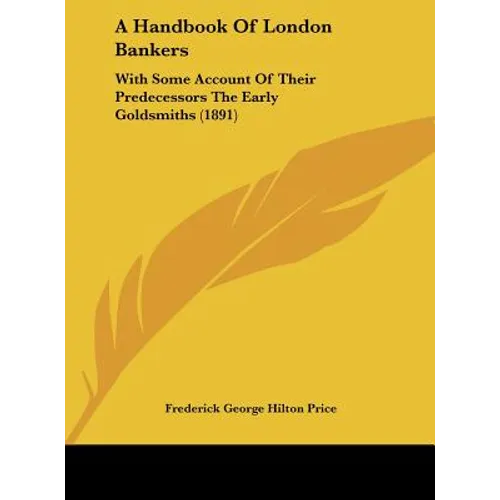 A Handbook Of London Bankers: With Some Account Of Their Predecessors The Early Goldsmiths (1891) - Hardcover