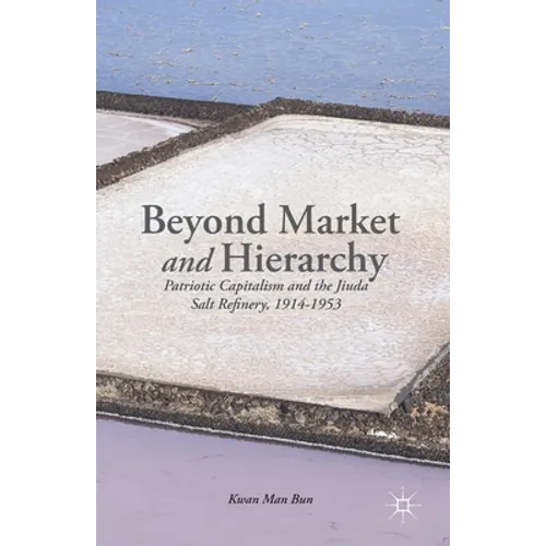 Beyond Market and Hierarchy: Patriotic Capitalism and the Jiuda Salt Refinery, 1914-1953 - Paperback