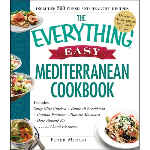 The Everything Easy Mediterranean Cookbook: Includes Spicy Olive Chicken, Penne All'arrabbiata, Catalan Potatoes, Mussels Marinara, Date-Almond Pie... - Paperback