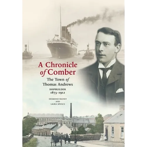 A Chronicle of Comber: The Town of Thomas Andrews Shipbuilder 1873‒1912: The Town of Thomas Andrews SHIPBUILDER 1873‒1912 - Paperback