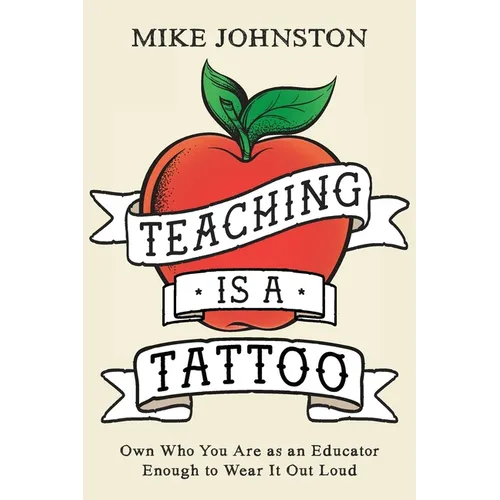 Teaching Is a Tattoo: Own Who You Are as an Educator Enough to Wear It Out Loud - Paperback