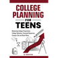 College Planning for Teens: Mastering College Preparation, College Selection, Financial Resources, Campus Life and Much More - Paperback