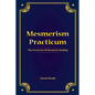 Mesmerism Practicum, The Secret Art Of Mesmeric Healing - Paperback