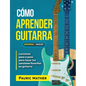 Cómo Aprender Guitarra: El Mejor Libro Para Aprender A Tocar Guitarra - Paperback