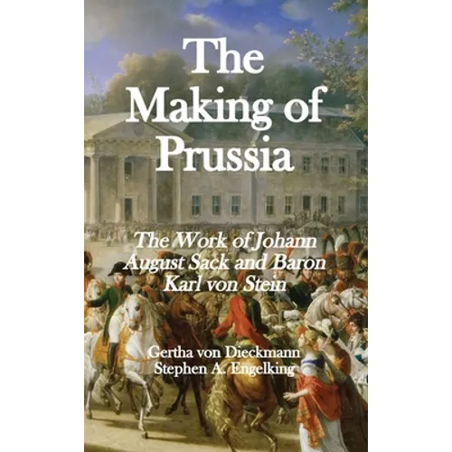 The Making of Prussia: The Work of Johann August Sack and Baron Karl von Stein - Hardcover