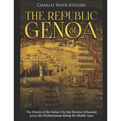 The Republic of Genoa: The History of the Italian City that Became Influential across the Mediterranean during the Middle Ages - Paperback