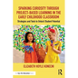 Sparking Curiosity Through Project-Based Learning in the Early Childhood Classroom: Strategies and Tools to Unlock Student Potential - Paperback