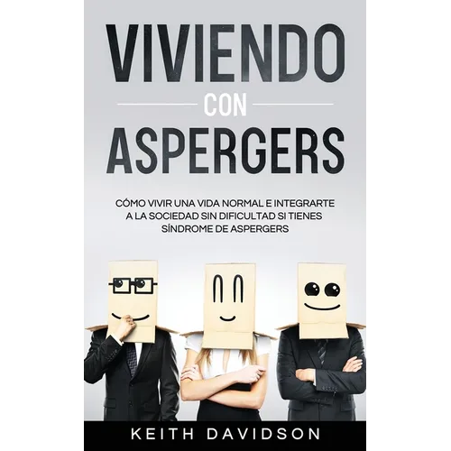 Viviendo con Aspergers: Cómo Vivir una Vida Normal e Integrarte a la Sociedad sin Dificultad si Tienes Síndrome de Aspergers - Paperback