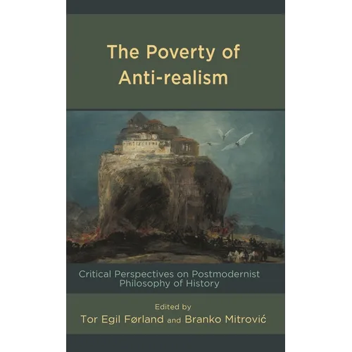 The Poverty of Anti-realism: Critical Perspectives on Postmodernist Philosophy of History - Hardcover