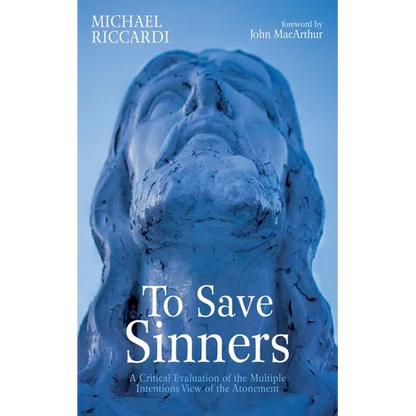 To Save Sinners: A Critical Evaluation of the Multiple Intentions View of the Atonement - Paperback
