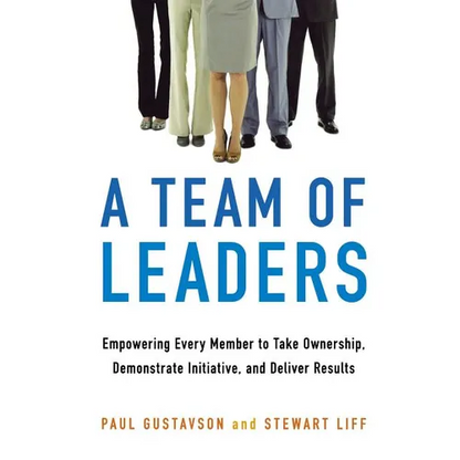 A Team of Leaders: Empowering Every Member to Take Ownership, Demonstrate Initiative, and Deliver Results - Paperback