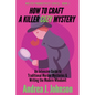 How to Craft a Killer Cozy Mystery: An Intensive Guide to Traditional Murder Mysteries & Writing the Modern Whodunit - Paperback
