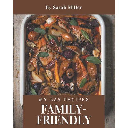 My 365 Family-Friendly Recipes: A Family-Friendly Cookbook from the Heart! - Paperback