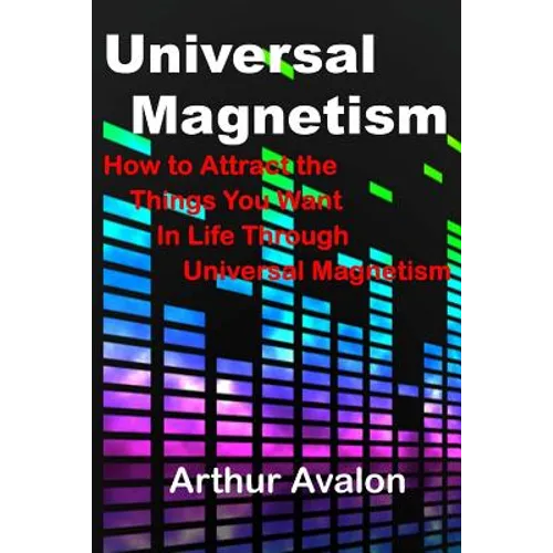Universal Magnetism: How to Attract the Things You Want in Life Through Universal Magnetism - Paperback