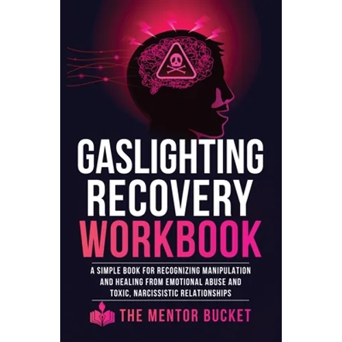 Gaslighting Recovery Workbook: A Simple Book for Recognizing Manipulation and Healing from Emotional Abuse and Toxic, Narcissistic Relationships - Paperback