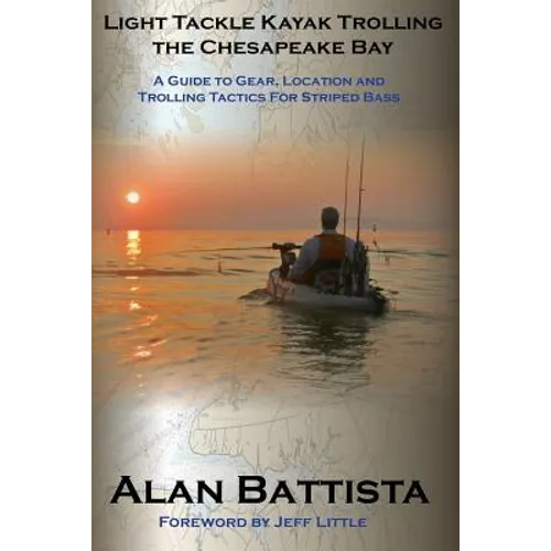 Light Tackle Kayak Trolling the Chesapeake Bay: A Guide to Gear, Location and Trolling Tactics for Striped Bass - Paperback