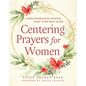 Centering Prayers for Women: A Daily Devotional for Drawing Closer to the Heart of God - Paperback