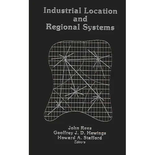 Industrial Location and Regional Systems: Spatial Organization and the Economic Sector - Hardcover