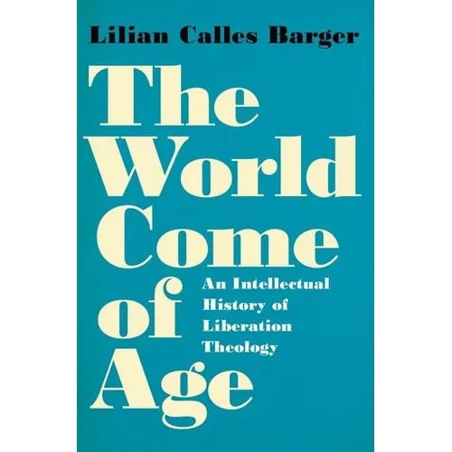 World Come of Age: An Intellectual History of Liberation Theology - Hardcover