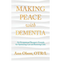 Making Peace with Dementia: An Occupational Therapist's Formula for Optimizing Care and Restoring Calm - Hardcover