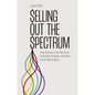 Selling Out the Spectrum: How Science Lost the Trust of Autistic People, and How It Can Win It Back - Paperback