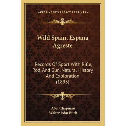 Wild Spain, Espana Agreste: Records Of Sport With Rifle, Rod, And Gun, Natural History And Exploration (1893) - Paperback
