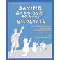 What to Expect When...SAYING GOOD-BYE TO YOUR PROSTATE: How to Beat Prostate Cancer, Ease Your Mind, and Laugh While Doing It - Paperback