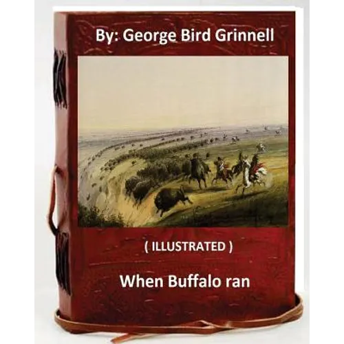 When Buffalo ran. By: George Bird Grinnell (ILLUSTRATED) - Paperback