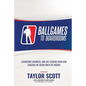 Ballgames to Boardrooms: Leadership, Business, and Life Lessons From Our Coaches We Never Knew We Needed - Paperback