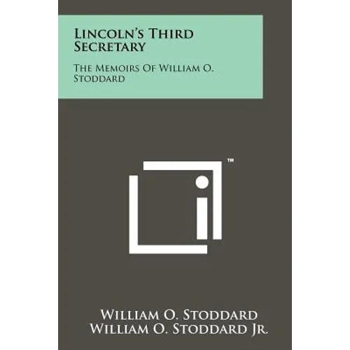 Lincoln's Third Secretary: The Memoirs Of William O. Stoddard - Paperback