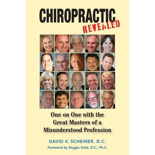 Chiropractic Revealed: One on One with the Great Masters of a Misunderstood Profession - Paperback