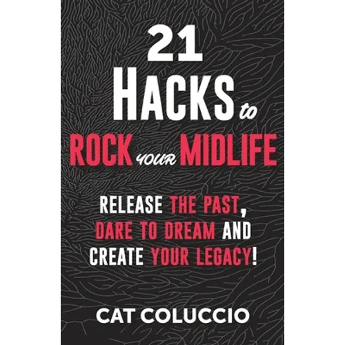 21 Hacks to Rock Your Midlife: Release the Past, Dare to Dream and Create your Legacy! - Paperback