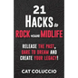 21 Hacks to Rock Your Midlife: Release the Past, Dare to Dream and Create your Legacy! - Paperback