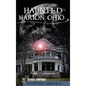 Haunted Marion Ohio - Hardcover
