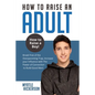 How to Raise an Adult: How to Raise a Boy! Break Free of the Overparenting Trap, Increase your Influence with The Power of Connection to Build Good Me - Paperback