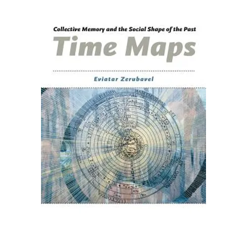 Time Maps: Collective Memory and the Social Shape of the Past - Paperback
