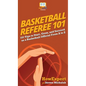 Basketball Referee 101: 101 Tips to Start, Grow, and Succeed as a Basketball Official From A to Z - Hardcover