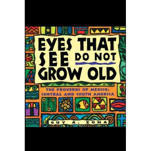 Eyes That See Do Not Grow Old: The Proverbs of Mexico, Central and South America - Paperback