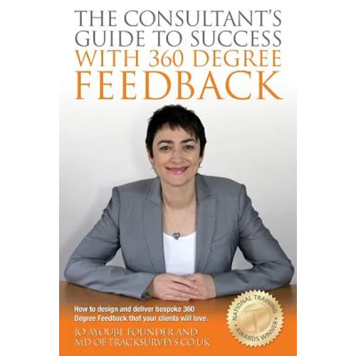 The Consultants Guide To Success With 360 Degree Feedback: How To Design and Deliver bespoke 360 Degree Feedback That Your Clients Will Love - Paperback
