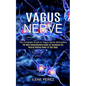 Vagus Nerve: The Most Comprehensive Guide for Accessing the Natural Healing Power of Your Body (The Complete Guide to Vagus Nerve Stimulation) - Paperback