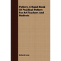 Pottery; A Hand-Book Of Practical Pottery For Art Teachers And Students - Paperback