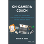 On-Camera Coach: Tools and Techniques for Business Professionals in a Video-Driven World - Hardcover