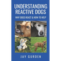 Understanding Reactive Dogs: Why Dogs React and How to Help - Paperback