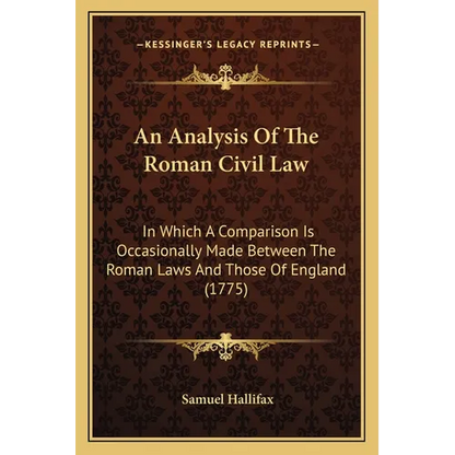 An Analysis Of The Roman Civil Law: In Which A Comparison Is Occasionally Made Between The Roman Laws And Those Of England (1775) - Paperback
