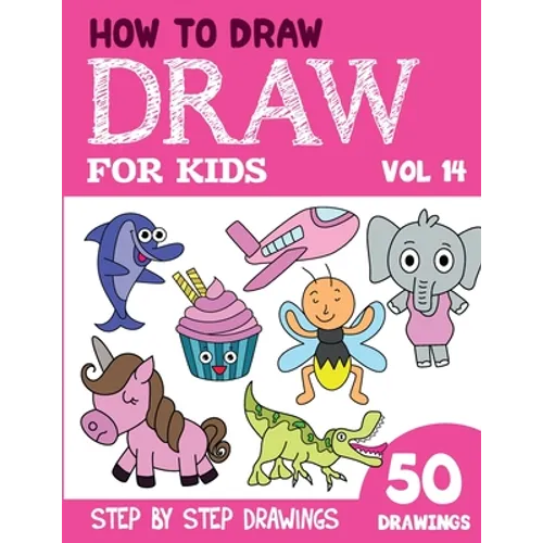 How to Draw for Kids: 50 Cute Step By Step Drawings (Vol 14) - Paperback