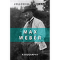 Max Weber: A Biography - Hardcover
